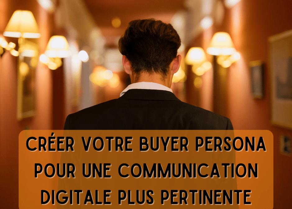 Créer votre buyer persona pour une communication digitale plus pertinente